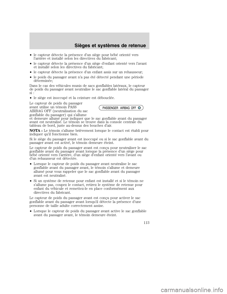 MAZDA MODEL TRIBUTE 2008 Manuel du propriétaire (in French) •le capteur détecte la présence d’un siège pour bébé orienté vers
l’arrière et installé selon les directives du fabricant;
•le capteur détecte la présence d’un siège d’enfant or MAZDA MODEL TRIBUTE 2008 Manuel du propriétaire (in French) •le capteur détecte la présence d’un siège pour bébé orienté vers
l’arrière et installé selon les directives du fabricant;
•le capteur détecte la présence d’un siège d’enfant or