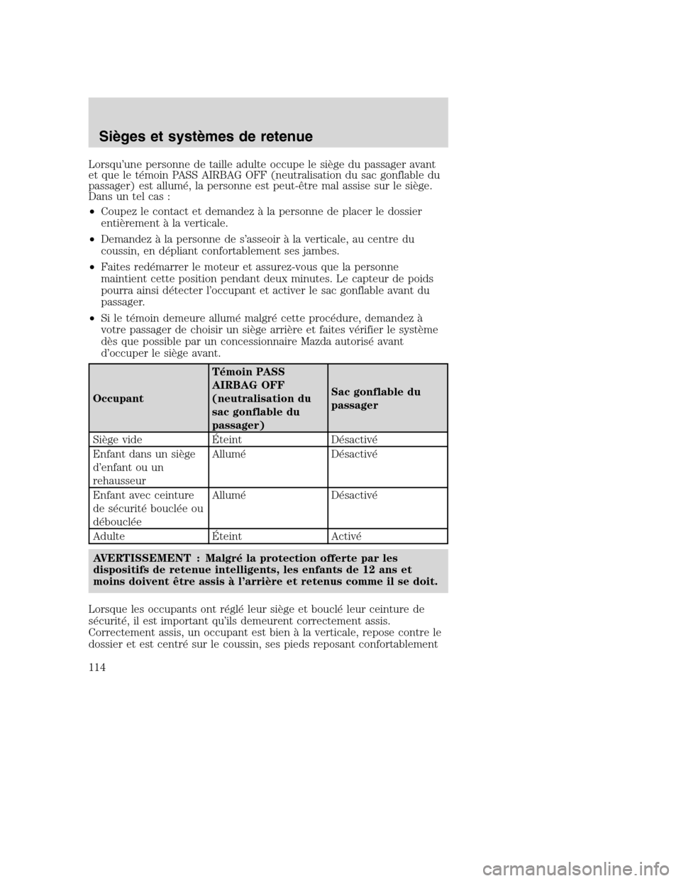 MAZDA MODEL TRIBUTE 2008 Manuel du propriétaire (in French) Lorsqu’une personne de taille adulte occupe le siège du passager avant
et que le témoin PASS AIRBAG OFF (neutralisation du sac gonflable du
passager) est allumé, la personne est peut-être mal as MAZDA MODEL TRIBUTE 2008 Manuel du propriétaire (in French) Lorsqu’une personne de taille adulte occupe le siège du passager avant
et que le témoin PASS AIRBAG OFF (neutralisation du sac gonflable du
passager) est allumé, la personne est peut-être mal as