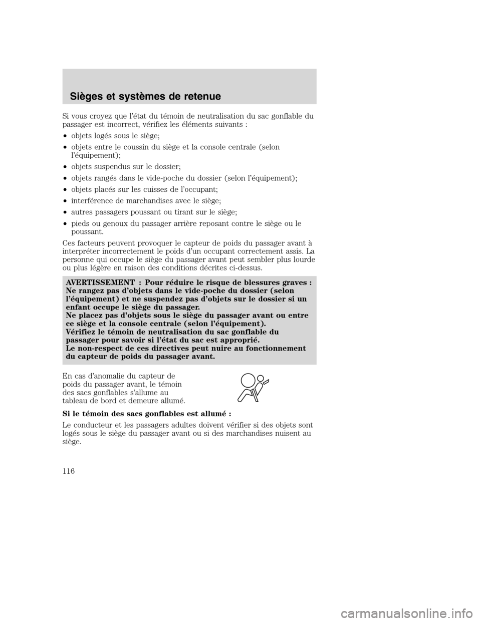 MAZDA MODEL TRIBUTE 2008 Manuel du propriétaire (in French) Si vous croyez que l’état du témoin de neutralisation du sac gonflable du
passager est incorrect, vérifiez les éléments suivants :
•objets logés sous le siège;
•objets entre le coussin du MAZDA MODEL TRIBUTE 2008 Manuel du propriétaire (in French) Si vous croyez que l’état du témoin de neutralisation du sac gonflable du
passager est incorrect, vérifiez les éléments suivants :
•objets logés sous le siège;
•objets entre le coussin du