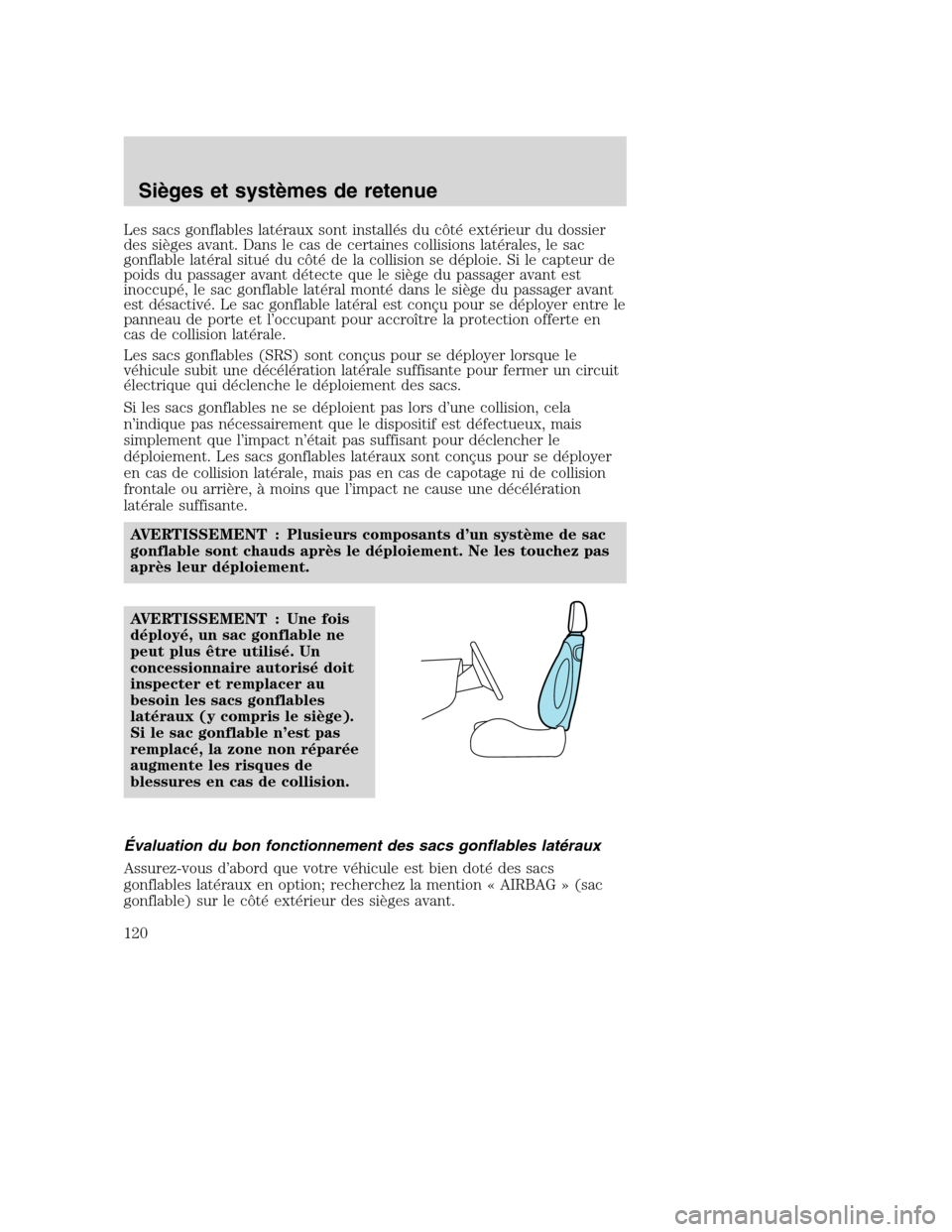 MAZDA MODEL TRIBUTE 2008 Manuel du propriétaire (in French) Les sacs gonflables latéraux sont installés du côté extérieur du dossier
des sièges avant. Dans le cas de certaines collisions latérales, le sac
gonflable latéral situé du côté de la collis MAZDA MODEL TRIBUTE 2008 Manuel du propriétaire (in French) Les sacs gonflables latéraux sont installés du côté extérieur du dossier
des sièges avant. Dans le cas de certaines collisions latérales, le sac
gonflable latéral situé du côté de la collis