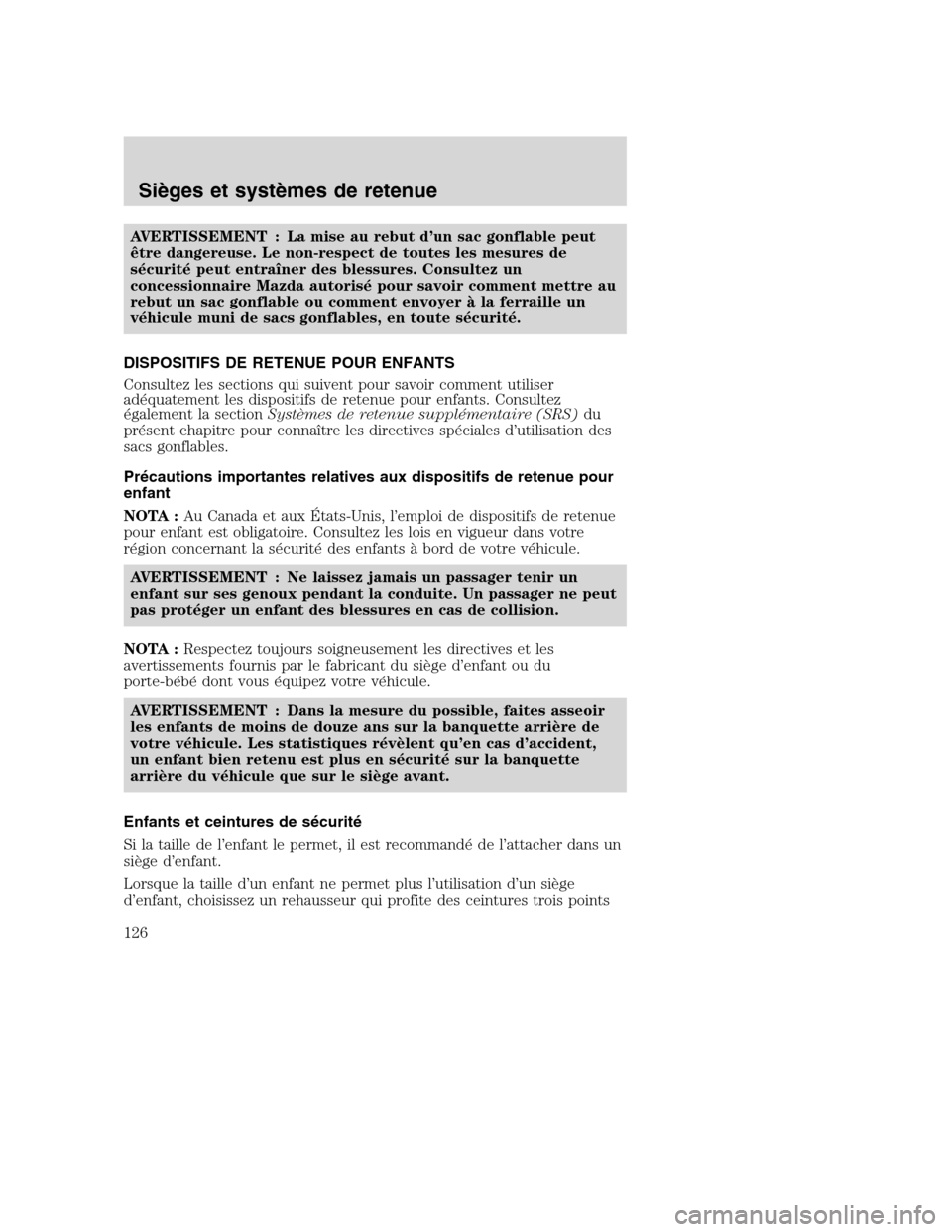 MAZDA MODEL TRIBUTE 2008 Manuel du propriétaire (in French) AVERTISSEMENT : La mise au rebut d’un sac gonflable peut
être dangereuse. Le non-respect de toutes les mesures de
sécurité peut entraîner des blessures. Consultez un
concessionnaire Mazda autori MAZDA MODEL TRIBUTE 2008 Manuel du propriétaire (in French) AVERTISSEMENT : La mise au rebut d’un sac gonflable peut
être dangereuse. Le non-respect de toutes les mesures de
sécurité peut entraîner des blessures. Consultez un
concessionnaire Mazda autori