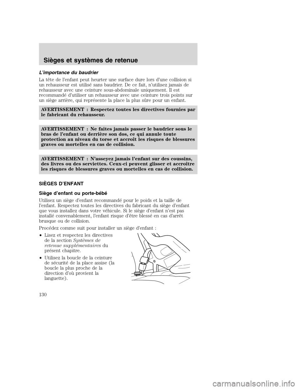 MAZDA MODEL TRIBUTE 2008 Manuel du propriétaire (in French) L’importance du baudrier
La tête de l’enfant peut heurter une surface dure lors d’une collision si
un rehausseur est utilisé sans baudrier. De ce fait, n’utilisez jamais de
rehausseur avec u MAZDA MODEL TRIBUTE 2008 Manuel du propriétaire (in French) L’importance du baudrier
La tête de l’enfant peut heurter une surface dure lors d’une collision si
un rehausseur est utilisé sans baudrier. De ce fait, n’utilisez jamais de
rehausseur avec u