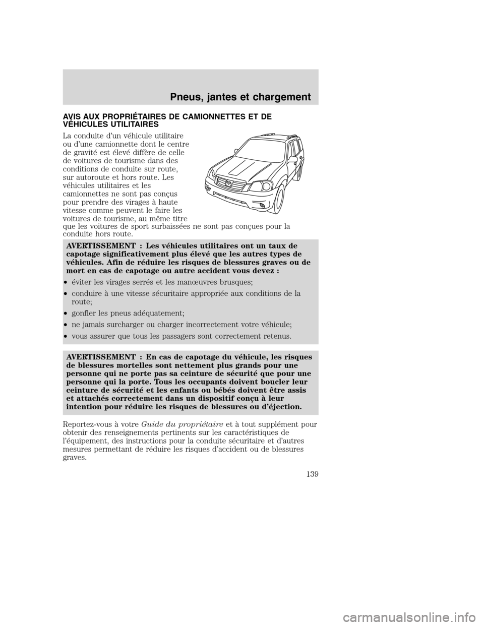 MAZDA MODEL TRIBUTE 2008 Manuel du propriétaire (in French) AVIS AUX PROPRIÉTAIRES DE CAMIONNETTES ET DE
VÉHICULES UTILITAIRES
La conduite d’un véhicule utilitaire
ou d’une camionnette dont le centre
de gravité est élevé diffère de celle
de voitures MAZDA MODEL TRIBUTE 2008 Manuel du propriétaire (in French) AVIS AUX PROPRIÉTAIRES DE CAMIONNETTES ET DE
VÉHICULES UTILITAIRES
La conduite d’un véhicule utilitaire
ou d’une camionnette dont le centre
de gravité est élevé diffère de celle
de voitures