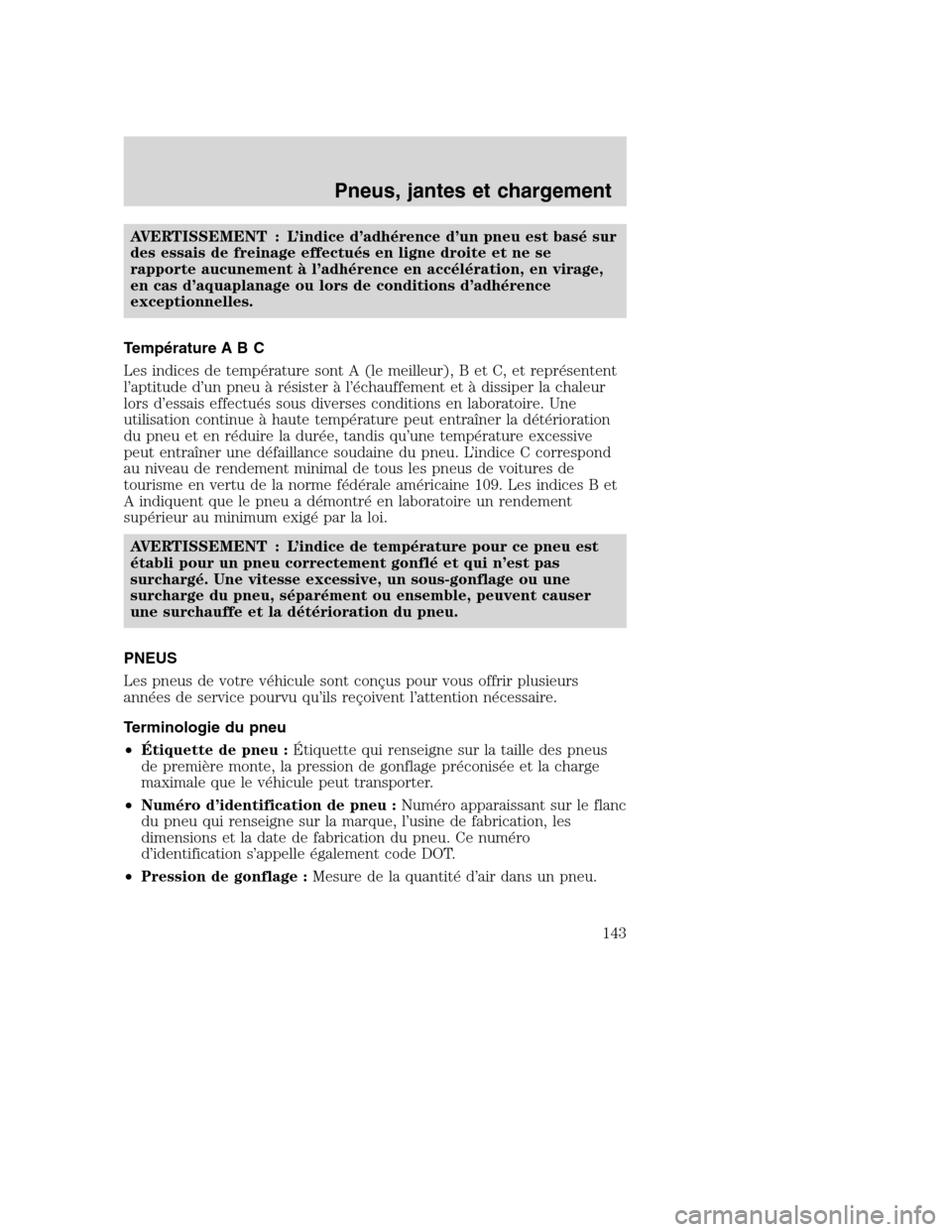 MAZDA MODEL TRIBUTE 2008  Manuel du propriétaire (in French) AVERTISSEMENT : L’indice d’adhérence d’un pneu est basé sur
des essais de freinage effectués en ligne droite et ne se
rapporte aucunement à l’adhérence en accélération, en virage,
en ca