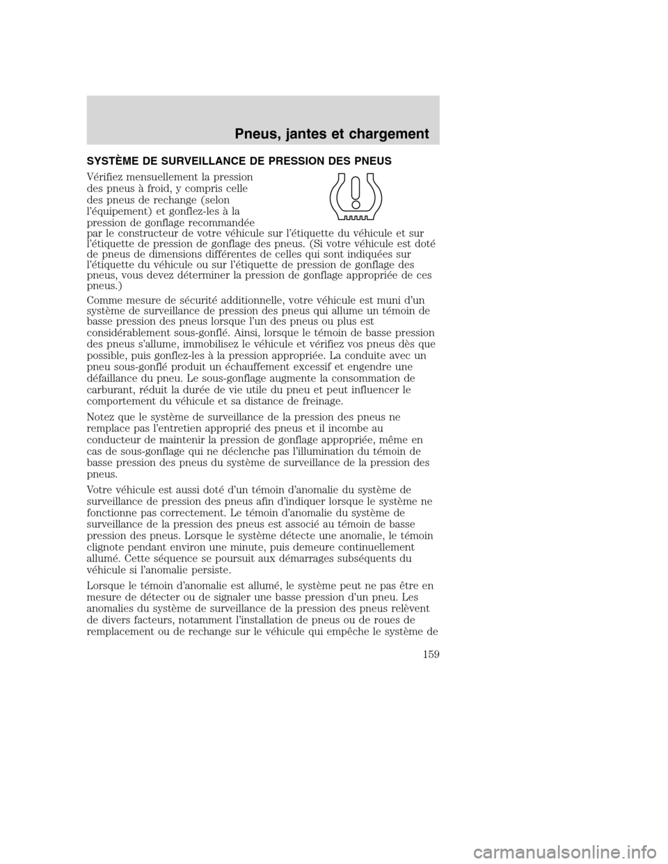 MAZDA MODEL TRIBUTE 2008 Manuel du propriétaire (in French) SYSTÈME DE SURVEILLANCE DE PRESSION DES PNEUS
Vérifiez mensuellement la pression
des pneus à froid, y compris celle
des pneus de rechange (selon
l’équipement) et gonflez-les à la
pression de go MAZDA MODEL TRIBUTE 2008 Manuel du propriétaire (in French) SYSTÈME DE SURVEILLANCE DE PRESSION DES PNEUS
Vérifiez mensuellement la pression
des pneus à froid, y compris celle
des pneus de rechange (selon
l’équipement) et gonflez-les à la
pression de go