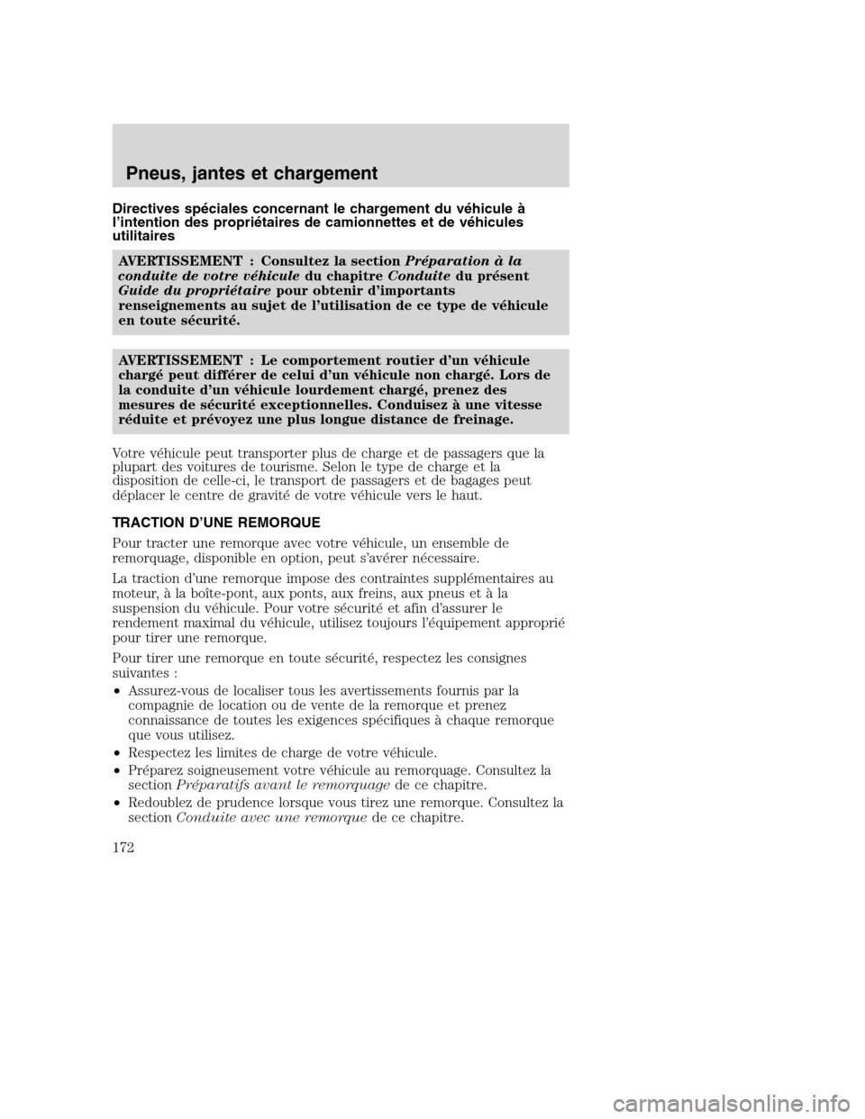 MAZDA MODEL TRIBUTE 2008  Manuel du propriétaire (in French) Directives spéciales concernant le chargement du véhicule à
l’intention des propriétaires de camionnettes et de véhicules
utilitaires
AVERTISSEMENT : Consultez la sectionPréparation à la
cond