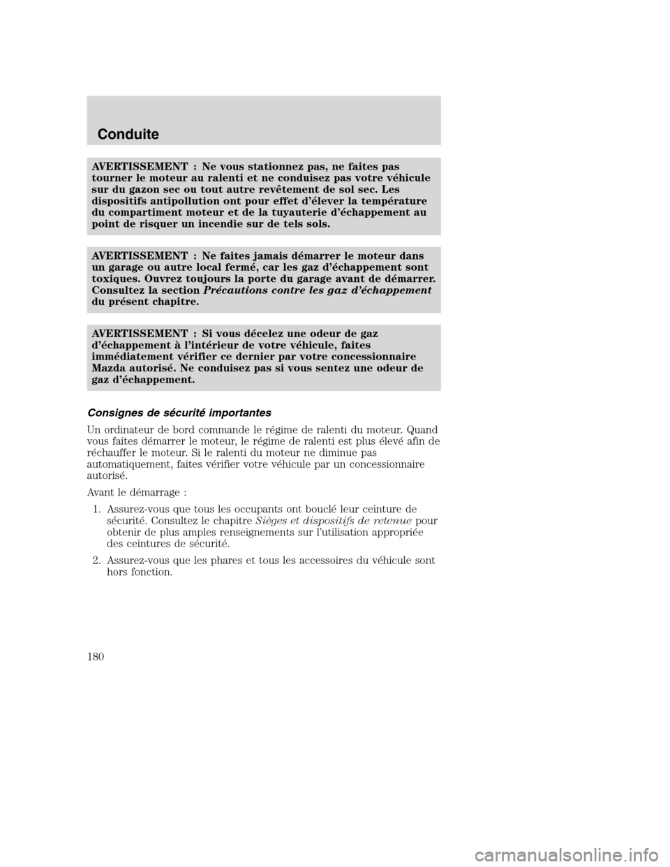 MAZDA MODEL TRIBUTE 2008  Manuel du propriétaire (in French) AVERTISSEMENT : Ne vous stationnez pas, ne faites pas
tourner le moteur au ralenti et ne conduisez pas votre véhicule
sur du gazon sec ou tout autre revêtement de sol sec. Les
dispositifs antipollut