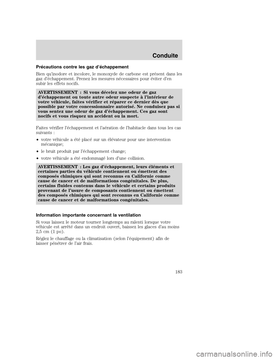 MAZDA MODEL TRIBUTE 2008  Manuel du propriétaire (in French) Précautions contre les gaz d’échappement
Bien qu’inodore et incolore, le monoxyde de carbone est présent dans les
gaz d’échappement. Prenez les mesures nécessaires pour éviter d’en
subir