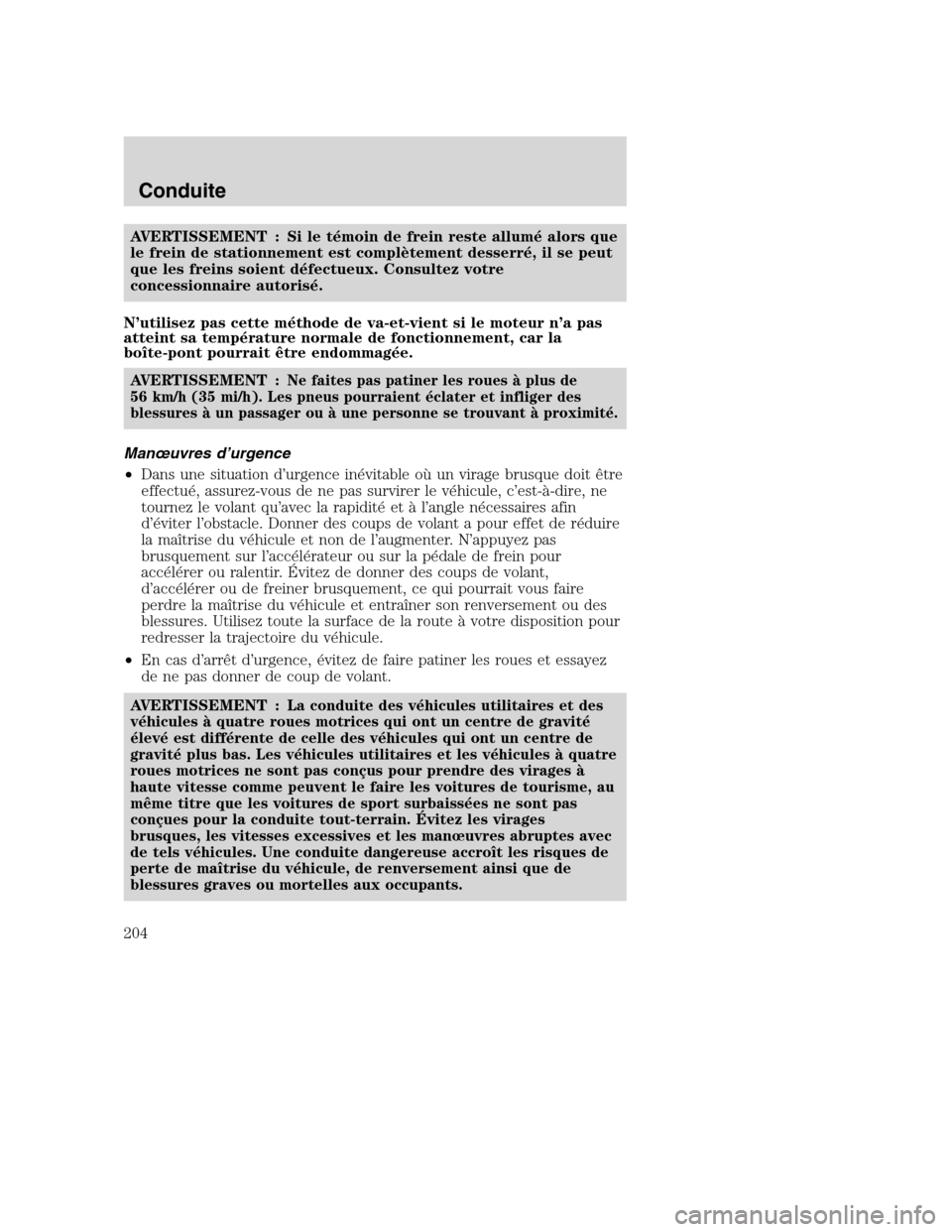 MAZDA MODEL TRIBUTE 2008 Manuel du propriétaire (in French) AVERTISSEMENT : Si le témoin de frein reste allumé alors que
le frein de stationnement est complètement desserré, il se peut
que les freins soient défectueux. Consultez votre
concessionnaire auto MAZDA MODEL TRIBUTE 2008 Manuel du propriétaire (in French) AVERTISSEMENT : Si le témoin de frein reste allumé alors que
le frein de stationnement est complètement desserré, il se peut
que les freins soient défectueux. Consultez votre
concessionnaire auto