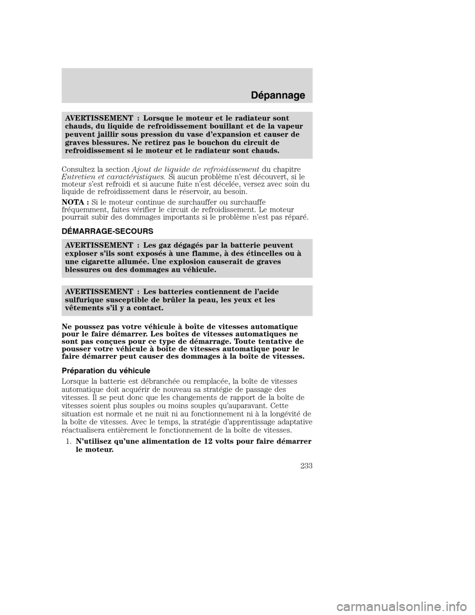 MAZDA MODEL TRIBUTE 2008 Manuel du propriétaire (in French) AVERTISSEMENT : Lorsque le moteur et le radiateur sont
chauds, du liquide de refroidissement bouillant et de la vapeur
peuvent jaillir sous pression du vase d’expansion et causer de
graves blessures MAZDA MODEL TRIBUTE 2008 Manuel du propriétaire (in French) AVERTISSEMENT : Lorsque le moteur et le radiateur sont
chauds, du liquide de refroidissement bouillant et de la vapeur
peuvent jaillir sous pression du vase d’expansion et causer de
graves blessures