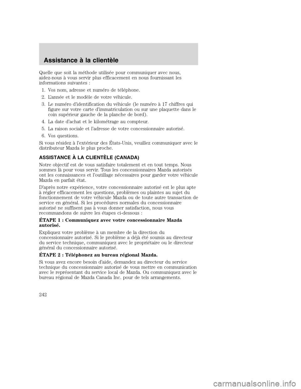 MAZDA MODEL TRIBUTE 2008 Manuel du propriétaire (in French) Quelle que soit la méthode utilisée pour communiquer avec nous,
aidez-nous à vous servir plus efficacement en nous fournissant les
informations suivantes :
1. Vos nom, adresse et numéro de télép MAZDA MODEL TRIBUTE 2008 Manuel du propriétaire (in French) Quelle que soit la méthode utilisée pour communiquer avec nous,
aidez-nous à vous servir plus efficacement en nous fournissant les
informations suivantes :
1. Vos nom, adresse et numéro de télép