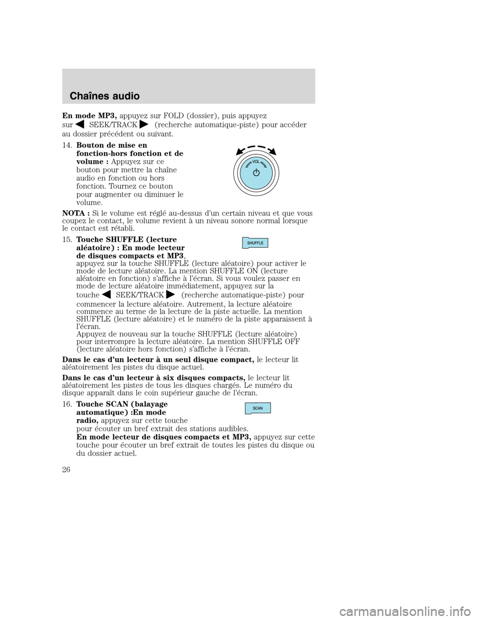 MAZDA MODEL TRIBUTE 2008 Manuel du propriétaire (in French) En mode MP3,appuyez sur FOLD (dossier), puis appuyez
sur
SEEK/TRACK(recherche automatique-piste) pour accéder
au dossier précédent ou suivant.
14.Bouton de mise en
fonction-hors fonction et de
volu MAZDA MODEL TRIBUTE 2008 Manuel du propriétaire (in French) En mode MP3,appuyez sur FOLD (dossier), puis appuyez
sur
SEEK/TRACK(recherche automatique-piste) pour accéder
au dossier précédent ou suivant.
14.Bouton de mise en
fonction-hors fonction et de
volu