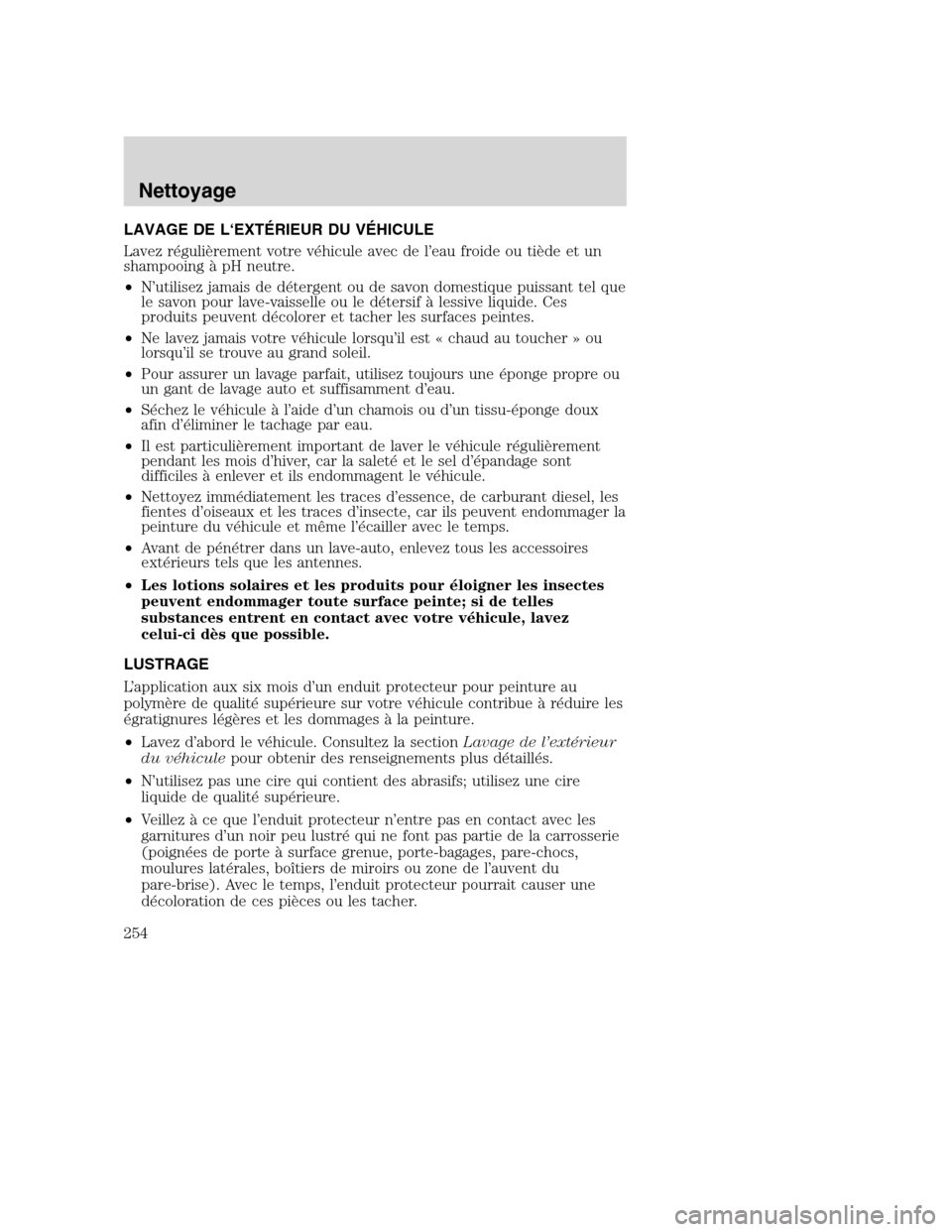 MAZDA MODEL TRIBUTE 2008 Manuel du propriétaire (in French) LAVAGE DE L‘EXTÉRIEUR DU VÉHICULE
Lavez régulièrement votre véhicule avec de l’eau froide ou tiède et un
shampooing à pH neutre.
•N’utilisez jamais de détergent ou de savon domestique MAZDA MODEL TRIBUTE 2008 Manuel du propriétaire (in French) LAVAGE DE L‘EXTÉRIEUR DU VÉHICULE
Lavez régulièrement votre véhicule avec de l’eau froide ou tiède et un
shampooing à pH neutre.
•N’utilisez jamais de détergent ou de savon domestique