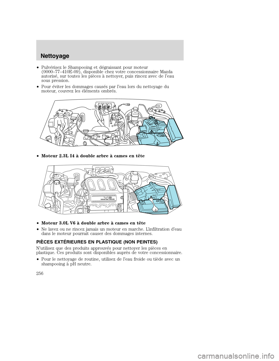 MAZDA MODEL TRIBUTE 2008 Manuel du propriétaire (in French) •Pulvérisez le Shampooing et dégraissant pour moteur
(0000–77–410E-09), disponible chez votre concessionnaire Mazda
autorisé, sur toutes les pièces à nettoyer, puis rincez avec de l’eau
s MAZDA MODEL TRIBUTE 2008 Manuel du propriétaire (in French) •Pulvérisez le Shampooing et dégraissant pour moteur
(0000–77–410E-09), disponible chez votre concessionnaire Mazda
autorisé, sur toutes les pièces à nettoyer, puis rincez avec de l’eau
s
