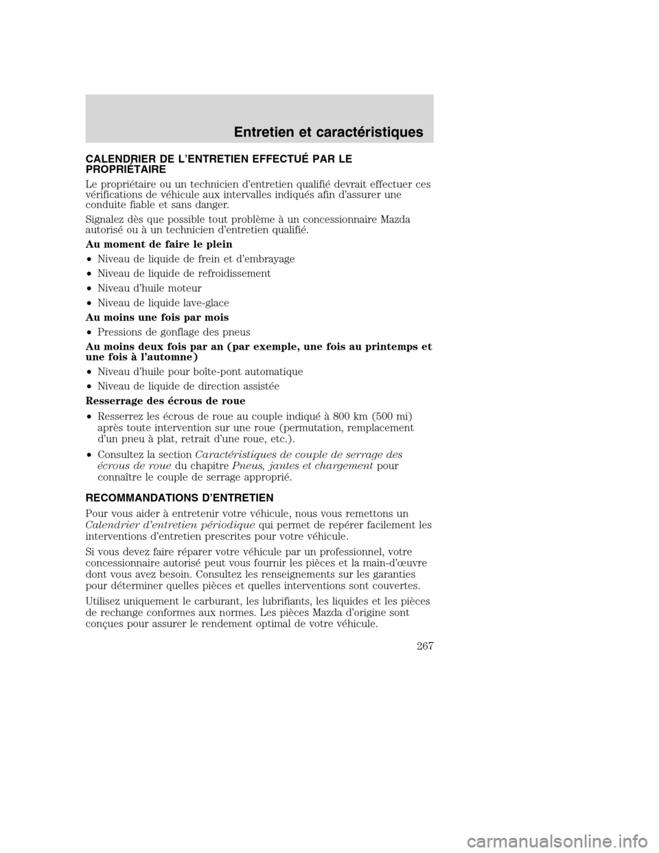 MAZDA MODEL TRIBUTE 2008 Manuel du propriétaire (in French) CALENDRIER DE L’ENTRETIEN EFFECTUÉ PAR LE
PROPRIÉTAIRE
Le propriétaire ou un technicien d’entretien qualifié devrait effectuer ces
vérifications de véhicule aux intervalles indiqués afin dâ MAZDA MODEL TRIBUTE 2008 Manuel du propriétaire (in French) CALENDRIER DE L’ENTRETIEN EFFECTUÉ PAR LE
PROPRIÉTAIRE
Le propriétaire ou un technicien d’entretien qualifié devrait effectuer ces
vérifications de véhicule aux intervalles indiqués afin dâ