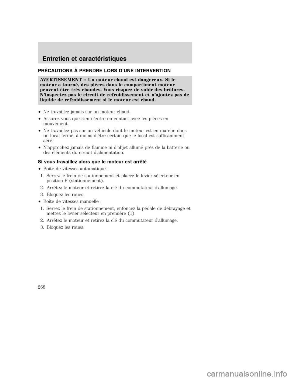 MAZDA MODEL TRIBUTE 2008 Manuel du propriétaire (in French) PRÉCAUTIONS À PRENDRE LORS D’UNE INTERVENTION
AVERTISSEMENT : Un moteur chaud est dangereux. Si le
moteur a tourné, des pièces dans le compartiment moteur
peuvent être très chaudes. Vous risqu MAZDA MODEL TRIBUTE 2008 Manuel du propriétaire (in French) PRÉCAUTIONS À PRENDRE LORS D’UNE INTERVENTION
AVERTISSEMENT : Un moteur chaud est dangereux. Si le
moteur a tourné, des pièces dans le compartiment moteur
peuvent être très chaudes. Vous risqu