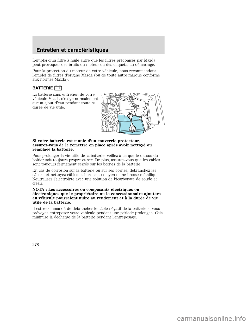 MAZDA MODEL TRIBUTE 2008 Manuel du propriétaire (in French) L’emploi d’un filtre à huile autre que les filtres préconisés par Mazda
peut provoquer des bruits du moteur ou des cliquetis au démarrage.
Pour la protection du moteur de votre véhicule, nous MAZDA MODEL TRIBUTE 2008 Manuel du propriétaire (in French) L’emploi d’un filtre à huile autre que les filtres préconisés par Mazda
peut provoquer des bruits du moteur ou des cliquetis au démarrage.
Pour la protection du moteur de votre véhicule, nous
