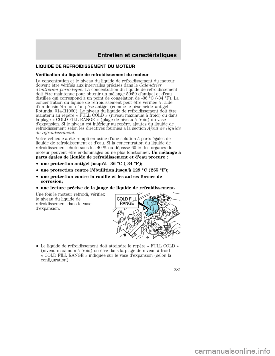 MAZDA MODEL TRIBUTE 2008 Manuel du propriétaire (in French) LIQUIDE DE REFROIDISSEMENT DU MOTEUR
Vérification du liquide de refroidissement du moteur
La concentration et le niveau du liquide de refroidissement du moteur
doivent être vérifiés aux intervalle MAZDA MODEL TRIBUTE 2008 Manuel du propriétaire (in French) LIQUIDE DE REFROIDISSEMENT DU MOTEUR
Vérification du liquide de refroidissement du moteur
La concentration et le niveau du liquide de refroidissement du moteur
doivent être vérifiés aux intervalle