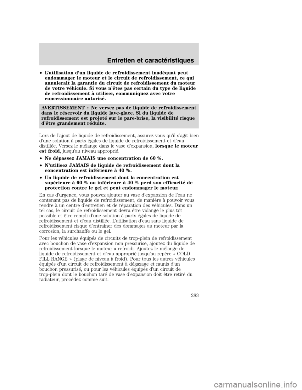 MAZDA MODEL TRIBUTE 2008 Manuel du propriétaire (in French) •L’utilisation d’un liquide de refroidissement inadéquat peut
endommager le moteur et le circuit de refroidissement, ce qui
annulerait la garantie du circuit de refroidissement du moteur
de vot MAZDA MODEL TRIBUTE 2008 Manuel du propriétaire (in French) •L’utilisation d’un liquide de refroidissement inadéquat peut
endommager le moteur et le circuit de refroidissement, ce qui
annulerait la garantie du circuit de refroidissement du moteur
de vot