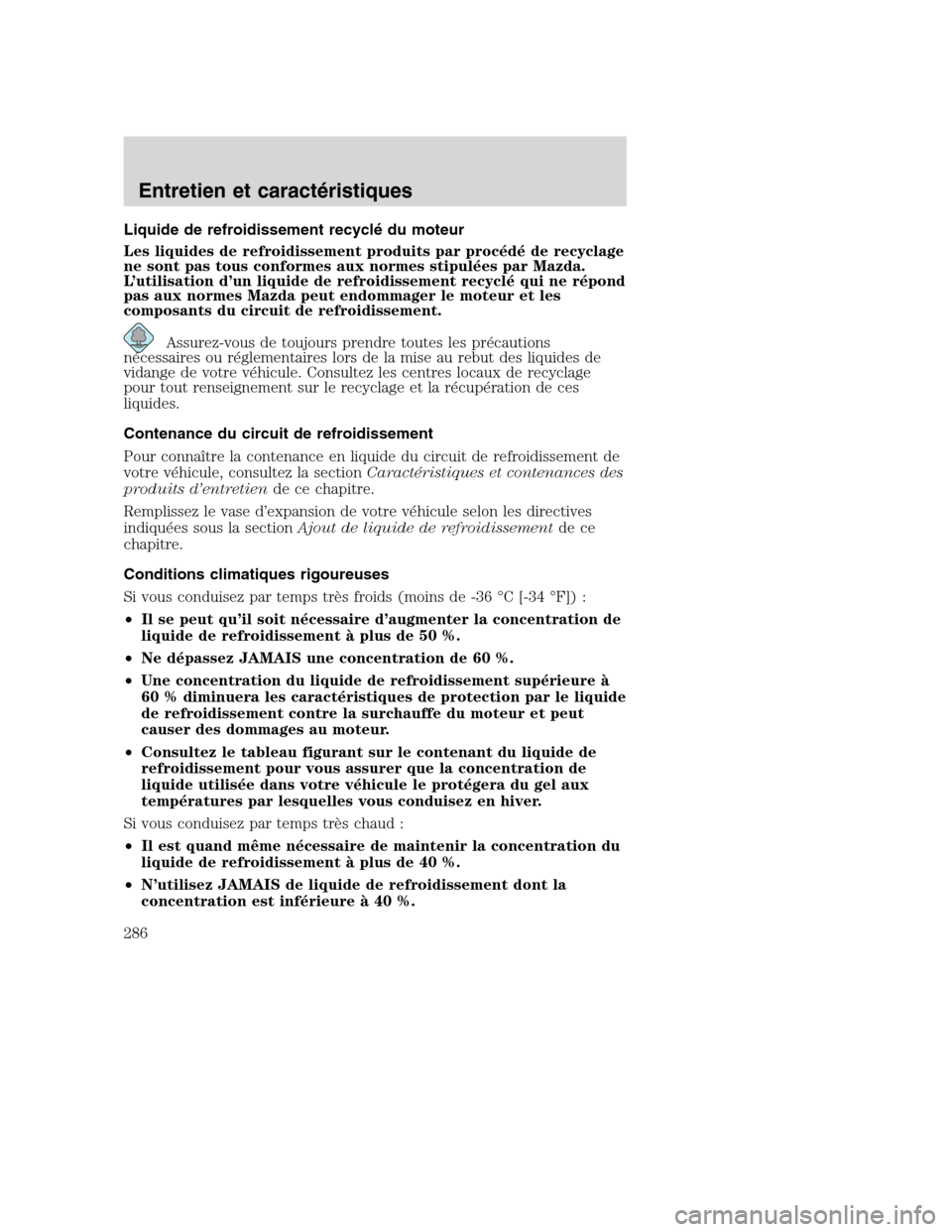 MAZDA MODEL TRIBUTE 2008 Manuel du propriétaire (in French) Liquide de refroidissement recyclé du moteur
Les liquides de refroidissement produits par procédé de recyclage
ne sont pas tous conformes aux normes stipulées par Mazda.
L’utilisation d’un liq MAZDA MODEL TRIBUTE 2008 Manuel du propriétaire (in French) Liquide de refroidissement recyclé du moteur
Les liquides de refroidissement produits par procédé de recyclage
ne sont pas tous conformes aux normes stipulées par Mazda.
L’utilisation d’un liq