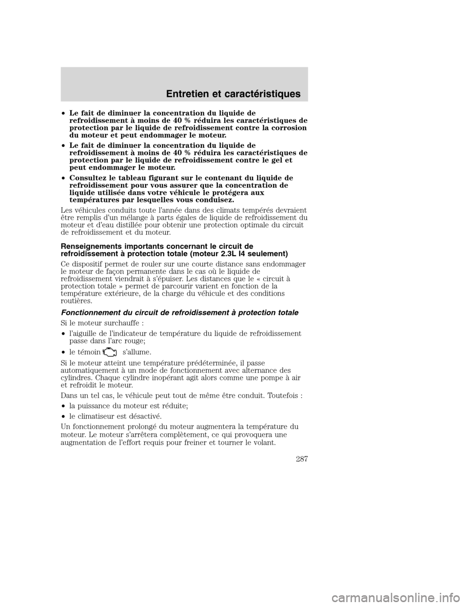 MAZDA MODEL TRIBUTE 2008 Manuel du propriétaire (in French) •Le fait de diminuer la concentration du liquide de
refroidissement à moins de 40 % réduira les caractéristiques de
protection par le liquide de refroidissement contre la corrosion
du moteur et p MAZDA MODEL TRIBUTE 2008 Manuel du propriétaire (in French) •Le fait de diminuer la concentration du liquide de
refroidissement à moins de 40 % réduira les caractéristiques de
protection par le liquide de refroidissement contre la corrosion
du moteur et p