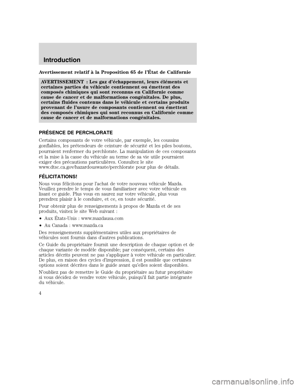 MAZDA MODEL TRIBUTE 2008  Manuel du propriétaire (in French) Avertissement relatif à la Proposition 65 de l’État de Californie
AVERTISSEMENT : Les gaz d’échappement, leurs éléments et
certaines parties du véhicule contiennent ou émettent des
composé