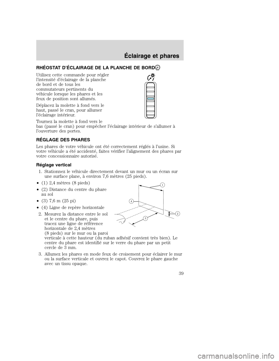 MAZDA MODEL TRIBUTE 2008 Manuel du propriétaire (in French) RHÉOSTAT D’ÉCLAIRAGE DE LA PLANCHE DE BORD
Utilisez cette commande pour régler
l’intensité d’éclairage de la planche
de bord et de tous les
commutateurs pertinents du
véhicule lorsque les MAZDA MODEL TRIBUTE 2008 Manuel du propriétaire (in French) RHÉOSTAT D’ÉCLAIRAGE DE LA PLANCHE DE BORD
Utilisez cette commande pour régler
l’intensité d’éclairage de la planche
de bord et de tous les
commutateurs pertinents du
véhicule lorsque les