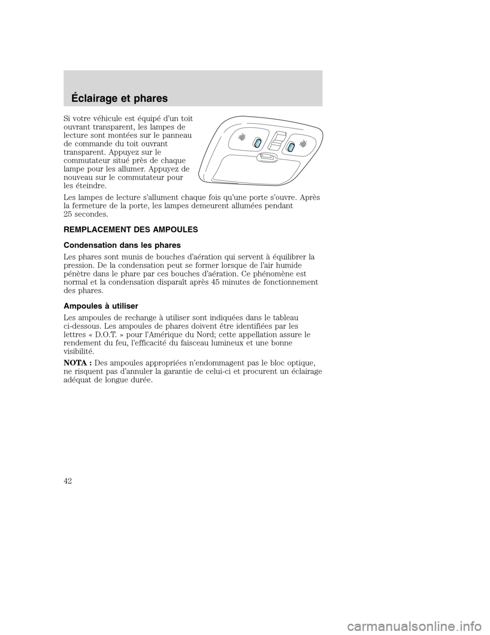 MAZDA MODEL TRIBUTE 2008 Manuel du propriétaire (in French) Si votre véhicule est équipé d’un toit
ouvrant transparent, les lampes de
lecture sont montées sur le panneau
de commande du toit ouvrant
transparent. Appuyez sur le
commutateur situé près de MAZDA MODEL TRIBUTE 2008 Manuel du propriétaire (in French) Si votre véhicule est équipé d’un toit
ouvrant transparent, les lampes de
lecture sont montées sur le panneau
de commande du toit ouvrant
transparent. Appuyez sur le
commutateur situé près de
