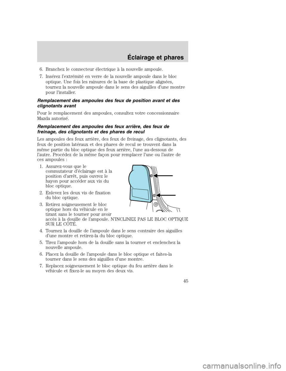 MAZDA MODEL TRIBUTE 2008 Manuel du propriétaire (in French) 6. Branchez le connecteur électrique à la nouvelle ampoule.
7. Insérez l’extrémité en verre de la nouvelle ampoule dans le bloc
optique. Une fois les rainures de la base de plastique alignées, MAZDA MODEL TRIBUTE 2008 Manuel du propriétaire (in French) 6. Branchez le connecteur électrique à la nouvelle ampoule.
7. Insérez l’extrémité en verre de la nouvelle ampoule dans le bloc
optique. Une fois les rainures de la base de plastique alignées,