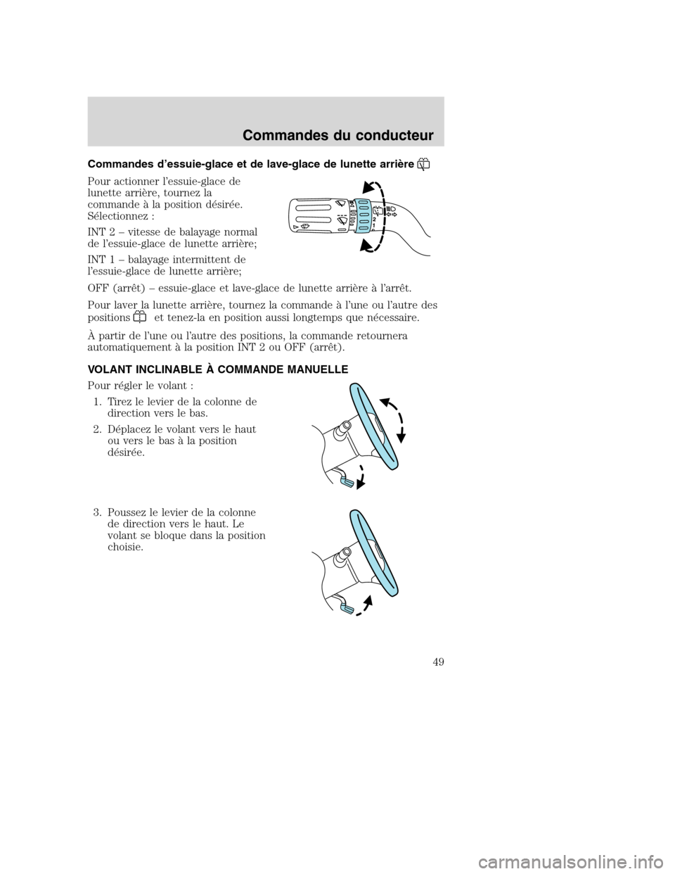 MAZDA MODEL TRIBUTE 2008 Manuel du propriétaire (in French) Commandes d’essuie-glace et de lave-glace de lunette arrière
Pour actionner l’essuie-glace de
lunette arrière, tournez la
commande à la position désirée.
Sélectionnez :
INT 2 – vitesse de MAZDA MODEL TRIBUTE 2008 Manuel du propriétaire (in French) Commandes d’essuie-glace et de lave-glace de lunette arrière
Pour actionner l’essuie-glace de
lunette arrière, tournez la
commande à la position désirée.
Sélectionnez :
INT 2 – vitesse de