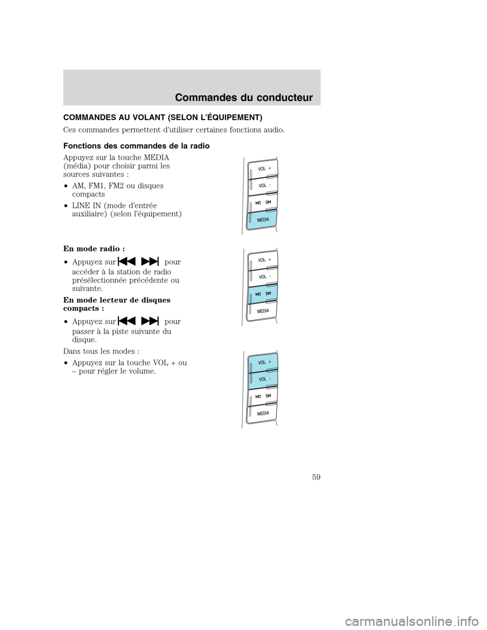 MAZDA MODEL TRIBUTE 2008 Manuel du propriétaire (in French) COMMANDES AU VOLANT (SELON L’ÉQUIPEMENT)
Ces commandes permettent d’utiliser certaines fonctions audio.
Fonctions des commandes de la radio
Appuyez sur la touche MEDIA
(média) pour choisir parmi MAZDA MODEL TRIBUTE 2008 Manuel du propriétaire (in French) COMMANDES AU VOLANT (SELON L’ÉQUIPEMENT)
Ces commandes permettent d’utiliser certaines fonctions audio.
Fonctions des commandes de la radio
Appuyez sur la touche MEDIA
(média) pour choisir parmi