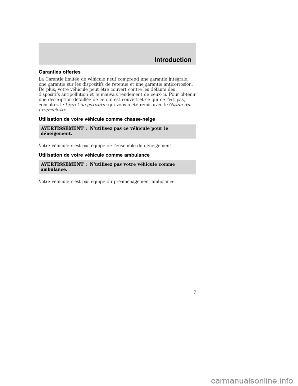 MAZDA MODEL TRIBUTE 2008  Manuel du propriétaire (in French) Garanties offertes
La Garantie limitée de véhicule neuf comprend une garantie intégrale,
une garantie sur les dispositifs de retenue et une garantie anticorrosion.
De plus, votre véhicule peut êt