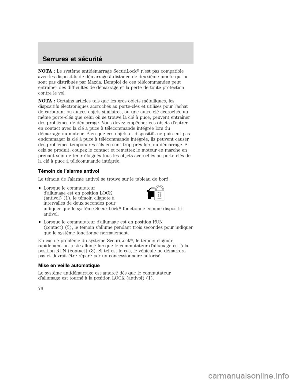 MAZDA MODEL TRIBUTE 2008  Manuel du propriétaire (in French) NOTA :Le système antidémarrage SecuriLockn’est pas compatible
avec les dispositifs de démarrage à distance de deuxième monte qui ne
sont pas distribués par Mazda. L’emploi de ces télécomm