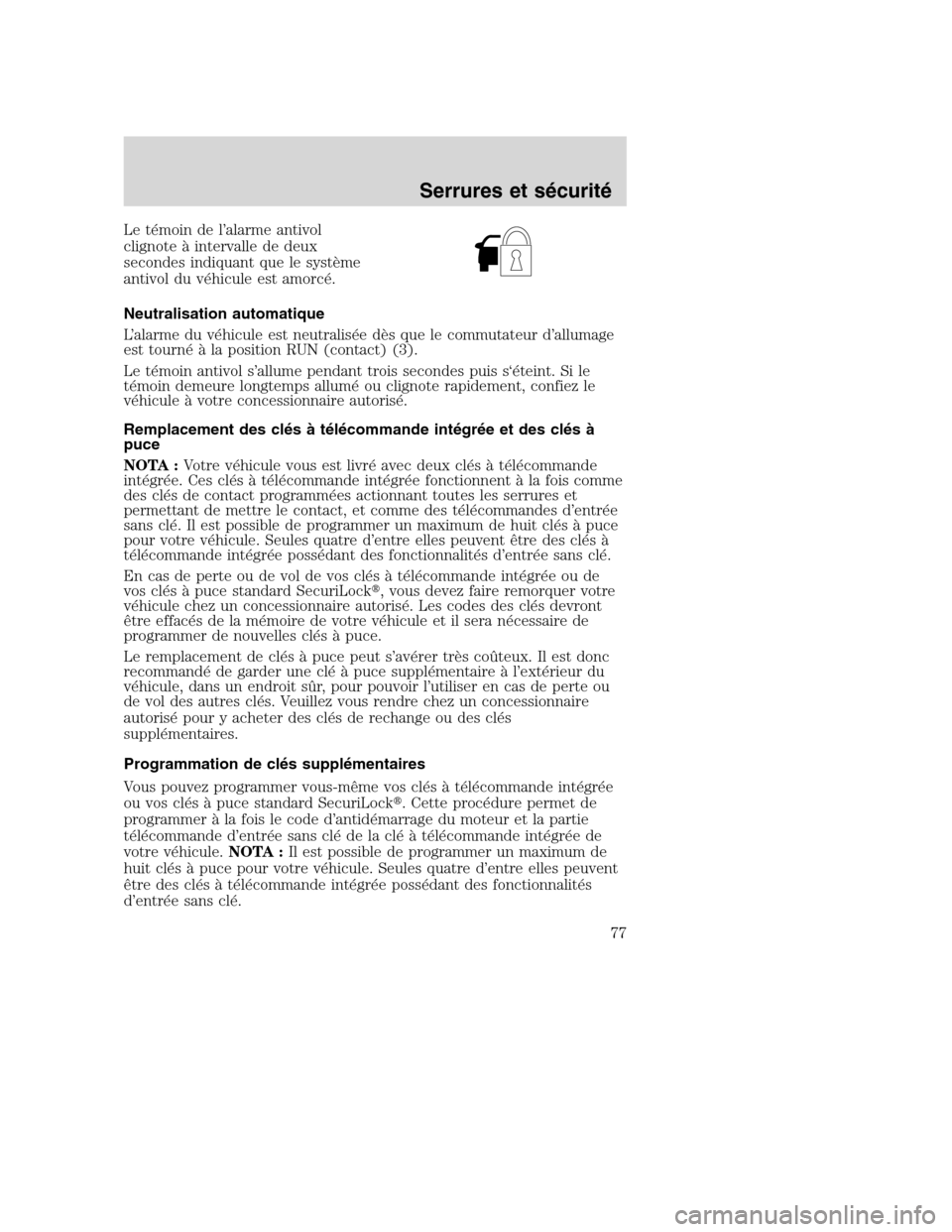 MAZDA MODEL TRIBUTE 2008  Manuel du propriétaire (in French) Le témoin de l’alarme antivol
clignote à intervalle de deux
secondes indiquant que le système
antivol du véhicule est amorcé.
Neutralisation automatique
L’alarme du véhicule est neutralisée