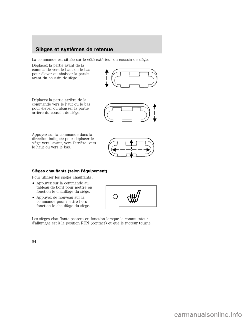 MAZDA MODEL TRIBUTE 2008  Manuel du propriétaire (in French) La commande est située sur le côté extérieur du coussin de siège.
Déplacez la partie avant de la
commande vers le haut ou le bas
pour élever ou abaisser la partie
avant du coussin de siège.
D