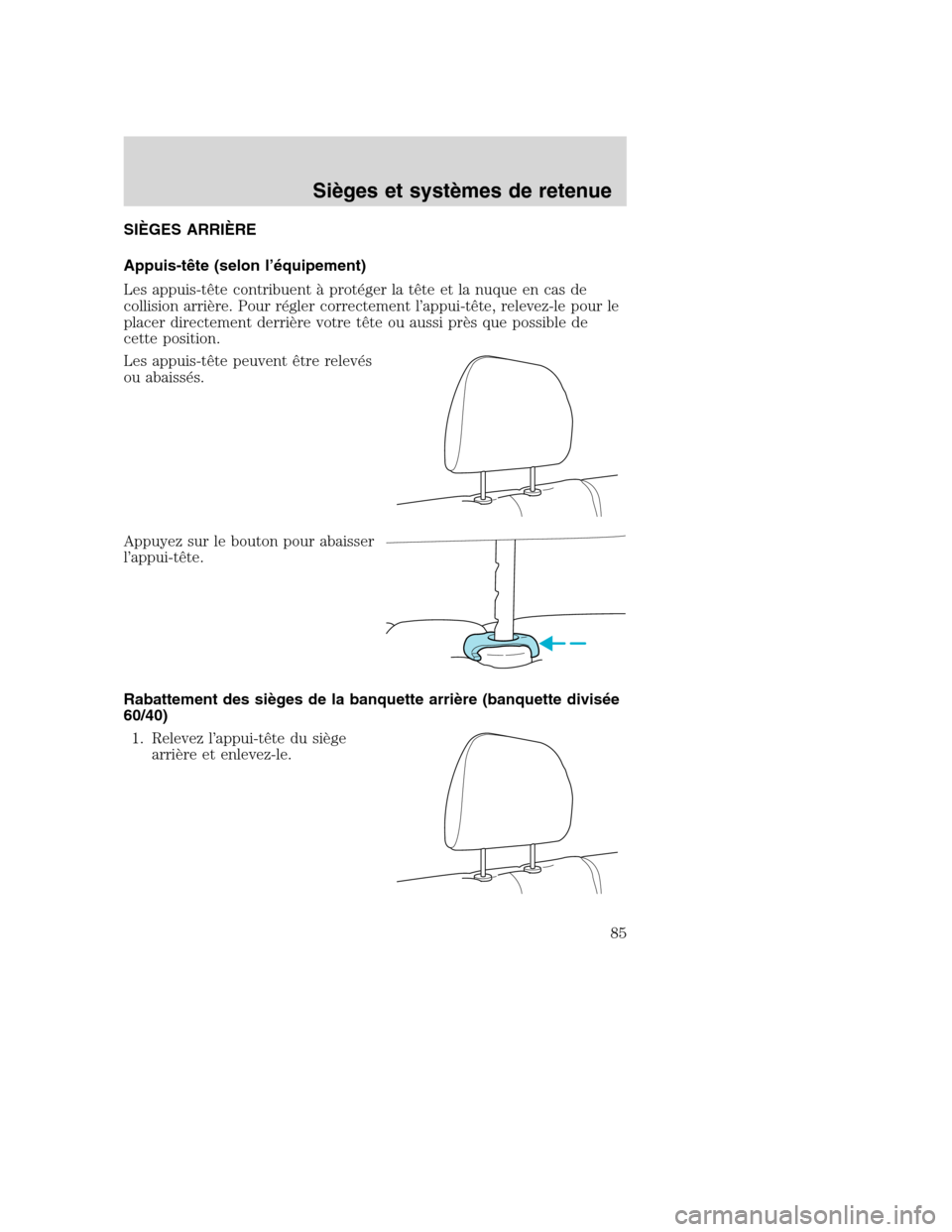 MAZDA MODEL TRIBUTE 2008  Manuel du propriétaire (in French) SIÈGES ARRIÈRE
Appuis-tête (selon l’équipement)
Les appuis-tête contribuent à protéger la tête et la nuque en cas de
collision arrière. Pour régler correctement l’appui-tête, relevez-le