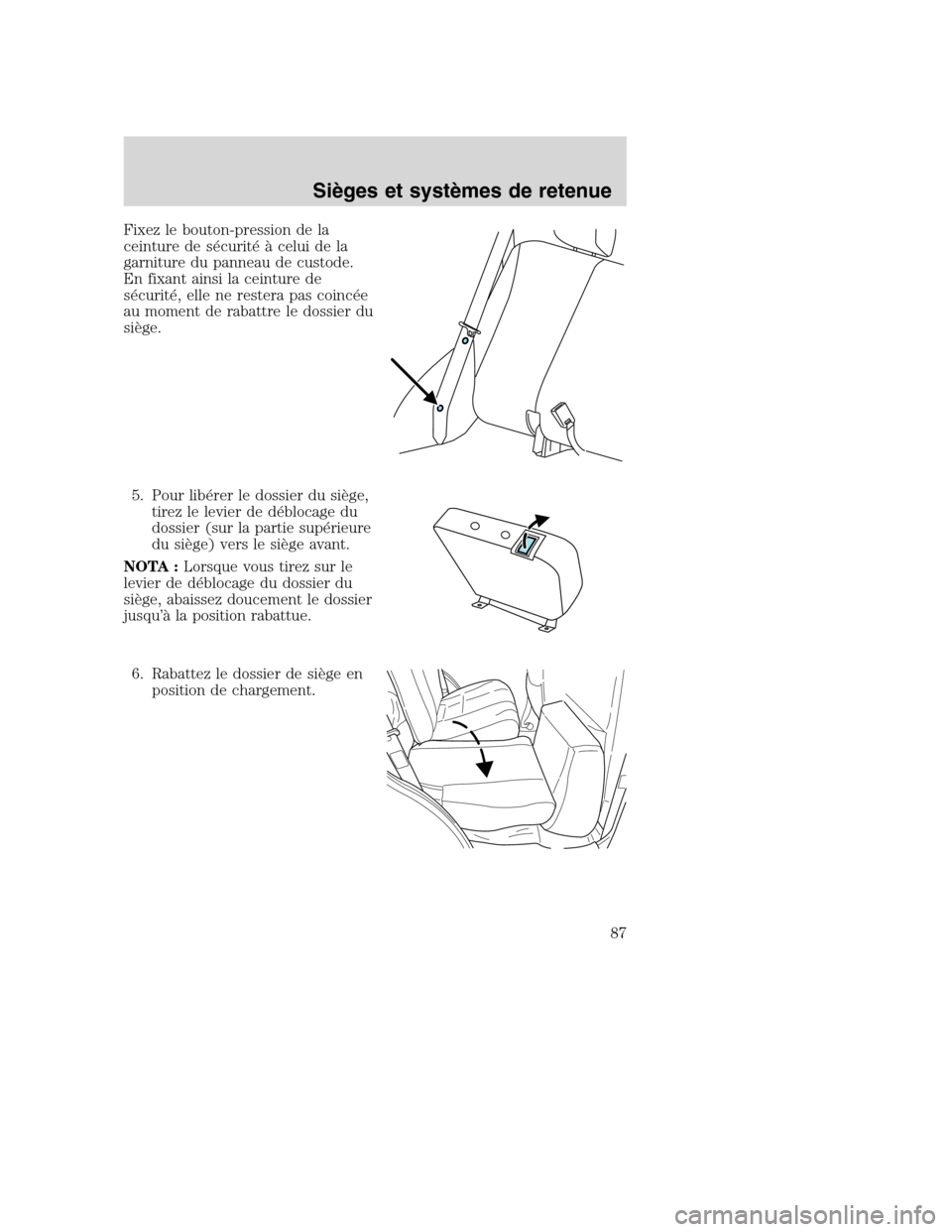 MAZDA MODEL TRIBUTE 2008  Manuel du propriétaire (in French) Fixez le bouton-pression de la
ceinture de sécurité à celui de la
garniture du panneau de custode.
En fixant ainsi la ceinture de
sécurité, elle ne restera pas coincée
au moment de rabattre le d