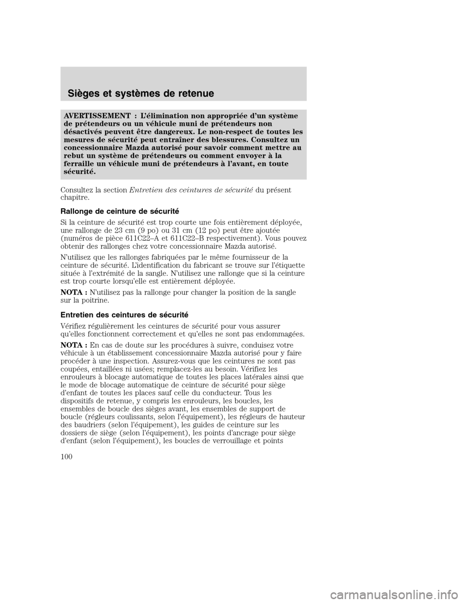 MAZDA MODEL TRIBUTE 2008 Manuel du propriétaire (in French) AVERTISSEMENT : L’élimination non appropriée d’un système
de prétendeurs ou un véhicule muni de prétendeurs non
désactivés peuvent être dangereux. Le non-respect de toutes les
mesures de MAZDA MODEL TRIBUTE 2008 Manuel du propriétaire (in French) AVERTISSEMENT : L’élimination non appropriée d’un système
de prétendeurs ou un véhicule muni de prétendeurs non
désactivés peuvent être dangereux. Le non-respect de toutes les
mesures de