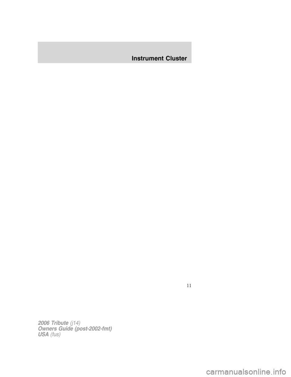 MAZDA MODEL TRIBUTE 2006 (in English) User Guide 2006 Tribute(j14)
Owners Guide (post-2002-fmt)
USA(fus)
Instrument Cluster
11 MAZDA MODEL TRIBUTE 2006 (in English) User Guide 2006 Tribute(j14)
Owners Guide (post-2002-fmt)
USA(fus)
Instrument Cluster
11