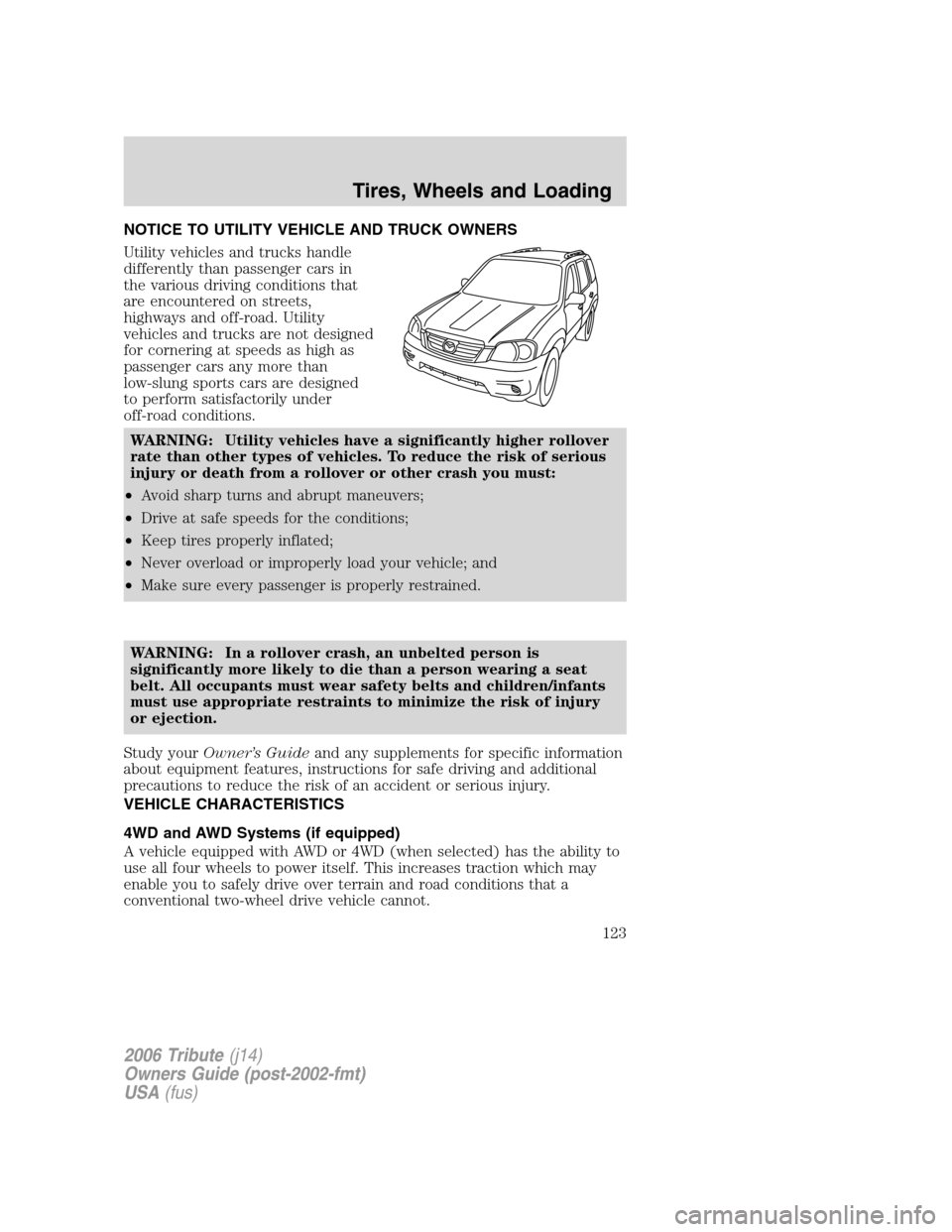 MAZDA MODEL TRIBUTE 2006  Owners Manual (in English) NOTICE TO UTILITY VEHICLE AND TRUCK OWNERS
Utility vehicles and trucks handle
differently than passenger cars in
the various driving conditions that
are encountered on streets,
highways and off-road. 