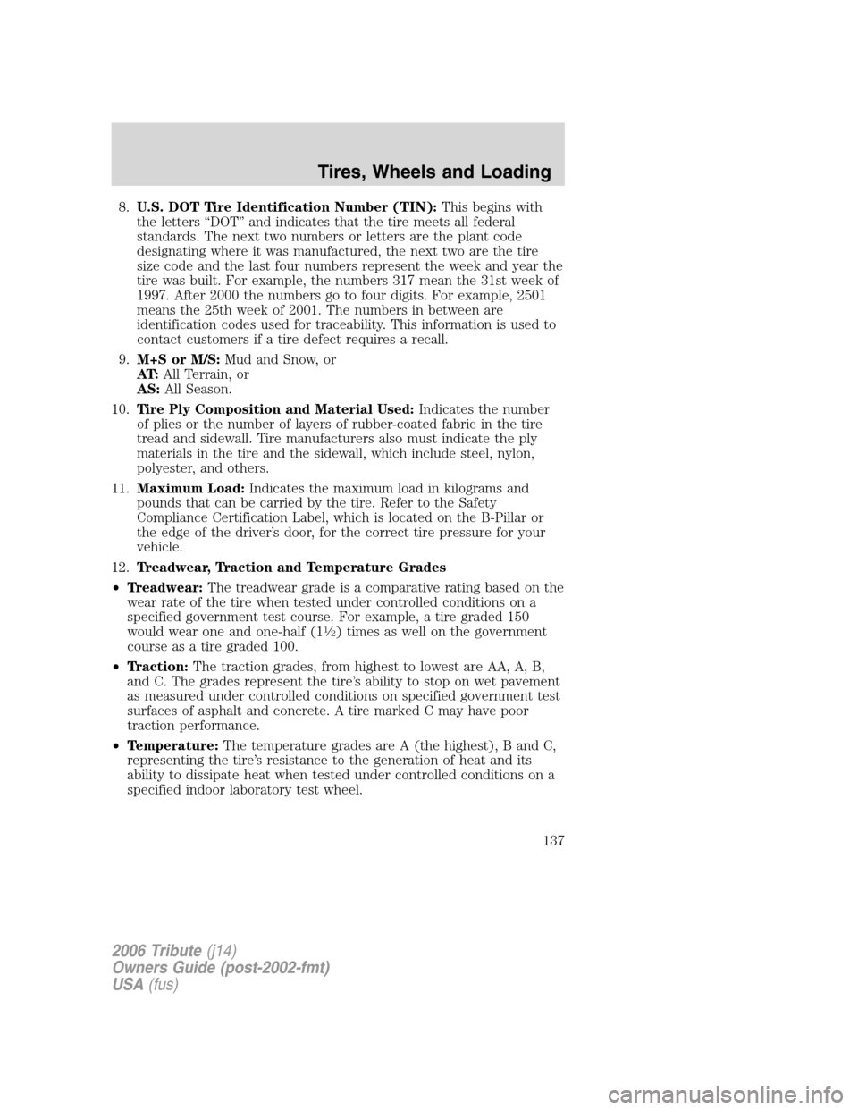 MAZDA MODEL TRIBUTE 2006  Owners Manual (in English) 8.U.S. DOT Tire Identification Number (TIN):This begins with
the letters “DOT” and indicates that the tire meets all federal
standards. The next two numbers or letters are the plant code
designati