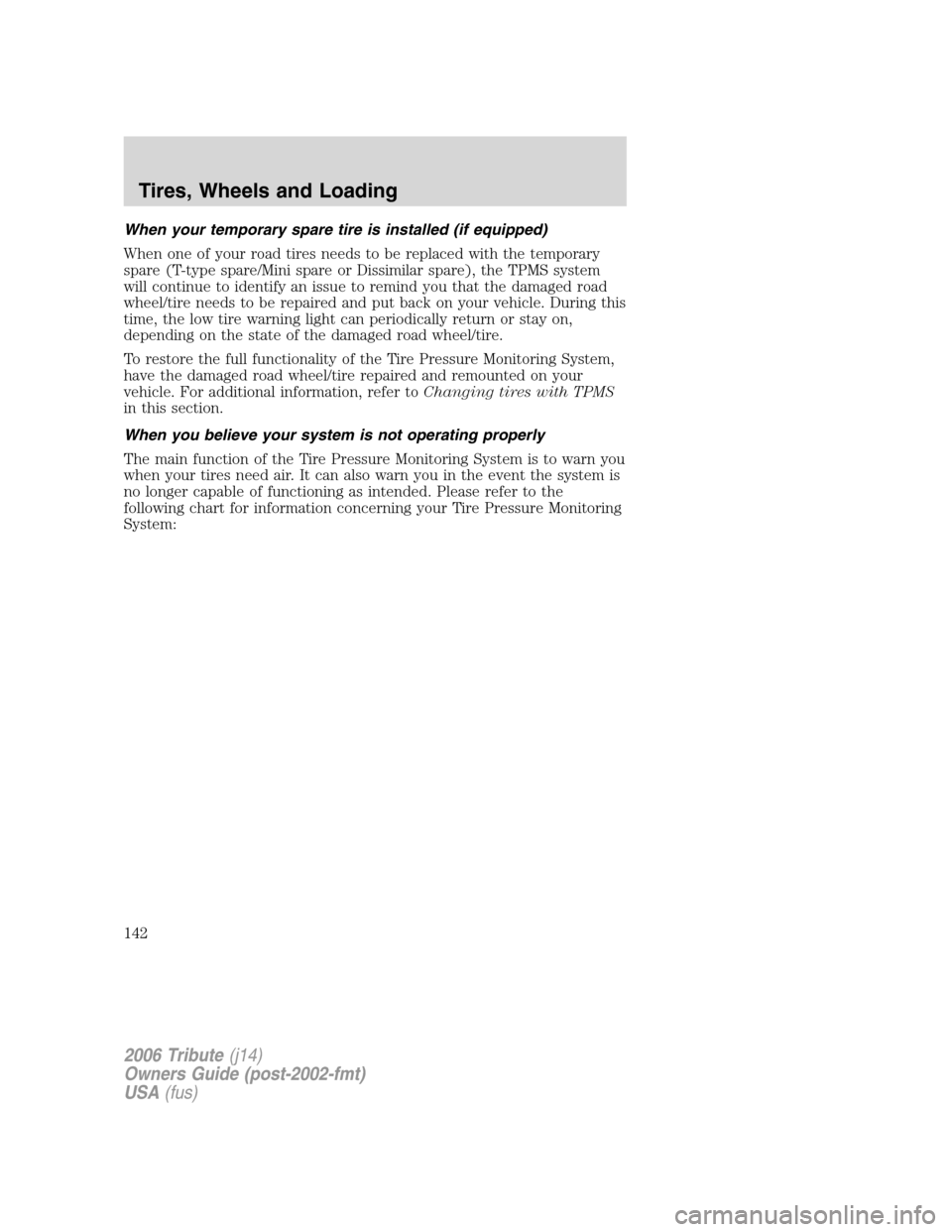 MAZDA MODEL TRIBUTE 2006  Owners Manual (in English) When your temporary spare tire is installed (if equipped)
When one of your road tires needs to be replaced with the temporary
spare (T-type spare/Mini spare or Dissimilar spare), the TPMS system
will 