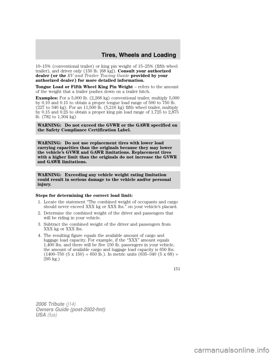 MAZDA MODEL TRIBUTE 2006  Owners Manual (in English) 10–15% (conventional trailer) or king pin weight of 15–25% (fifth wheel
trailer), and driver only (150 lb. [68 kg]).Consult your authorized
dealer (or theRV and Trailer Towing Guideprovided by you