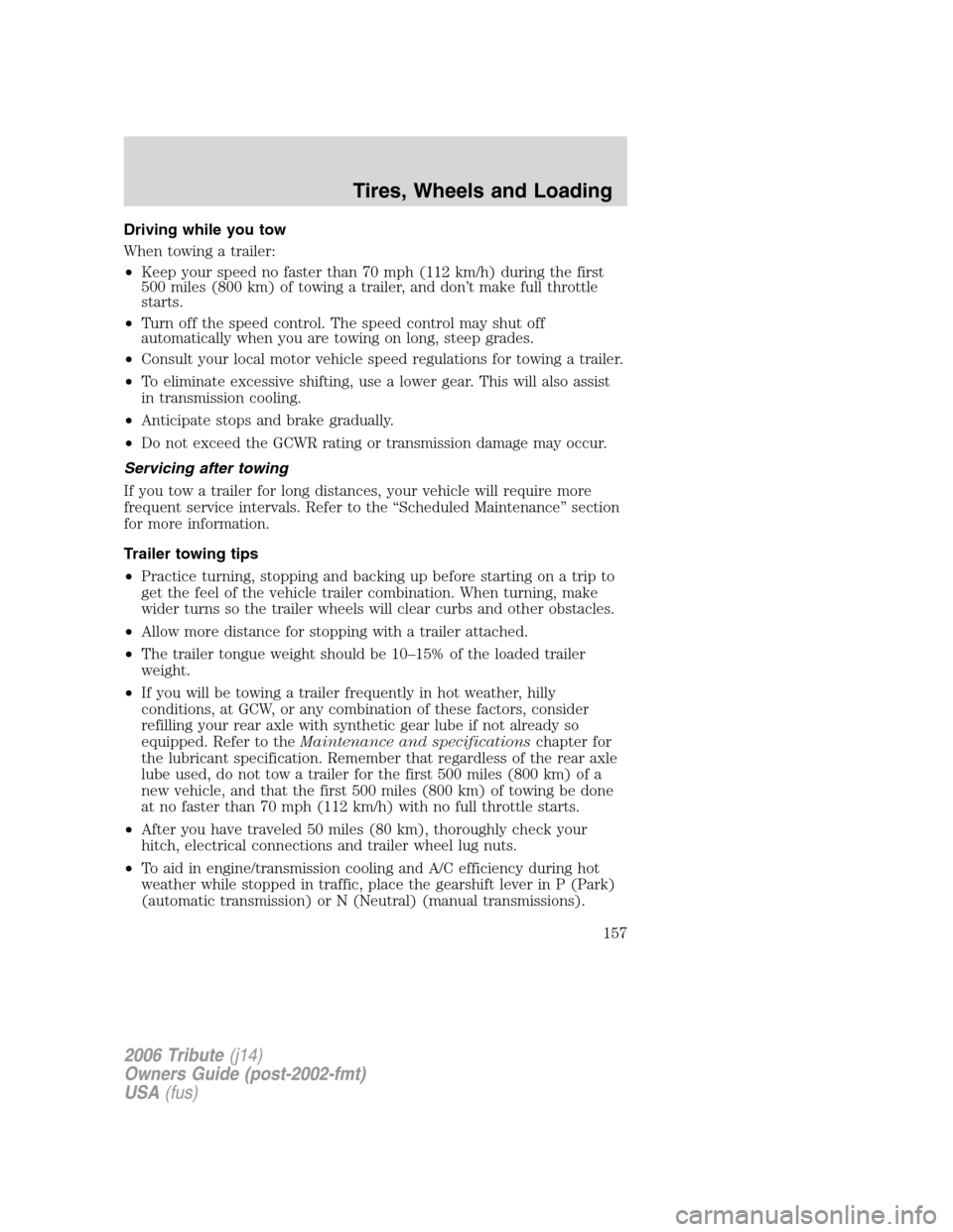MAZDA MODEL TRIBUTE 2006  Owners Manual (in English) Driving while you tow
When towing a trailer:
•Keep your speed no faster than 70 mph (112 km/h) during the first
500 miles (800 km) of towing a trailer, and don’t make full throttle
starts.
•Turn