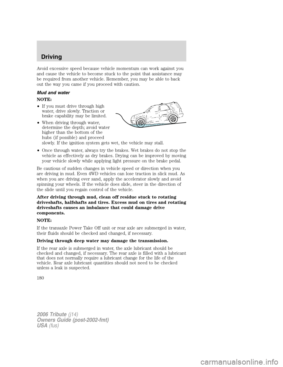 MAZDA MODEL TRIBUTE 2006  Owners Manual (in English) Avoid excessive speed because vehicle momentum can work against you
and cause the vehicle to become stuck to the point that assistance may
be required from another vehicle. Remember, you may be able t