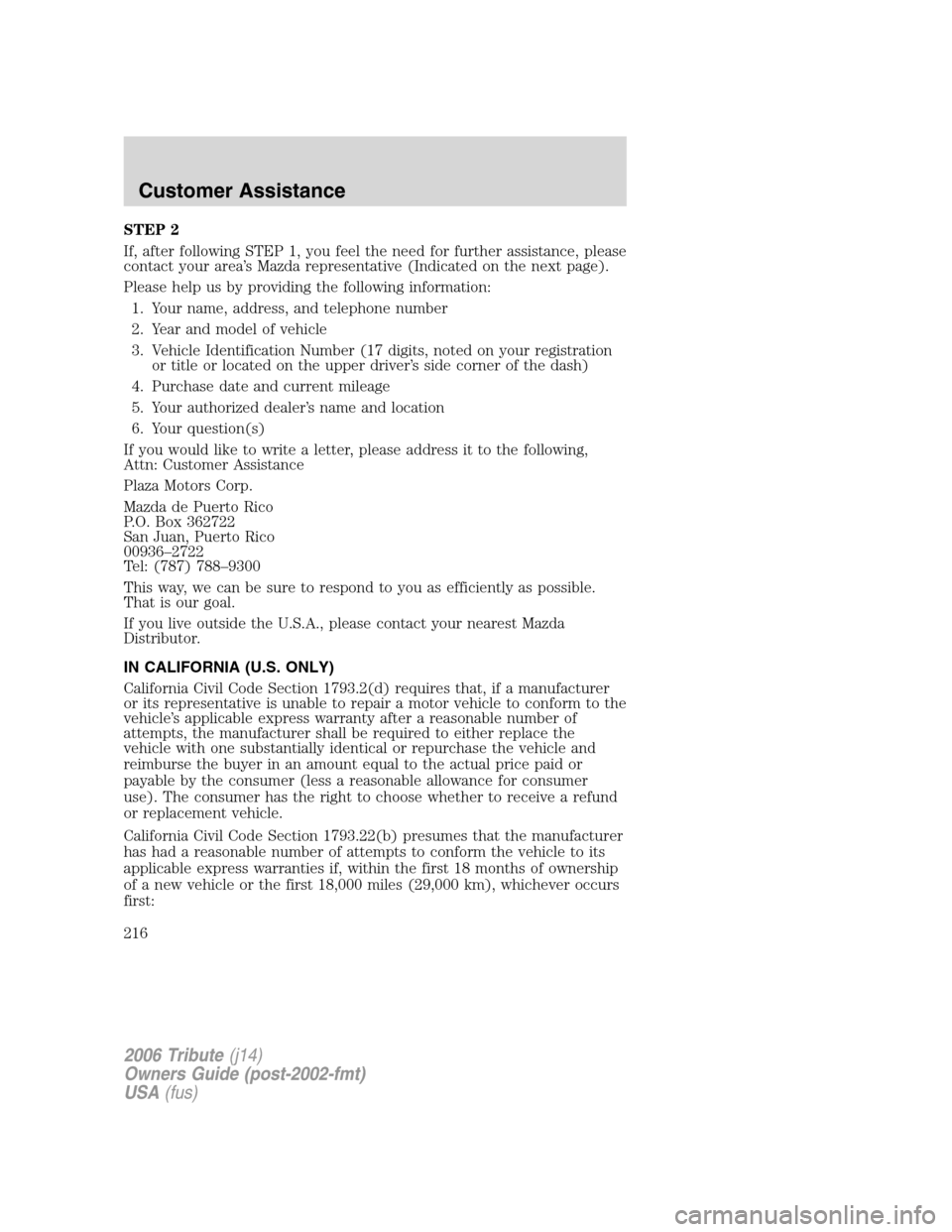 MAZDA MODEL TRIBUTE 2006  Owners Manual (in English) STEP 2
If, after following STEP 1, you feel the need for further assistance, please
contact your area’s Mazda representative (Indicated on the next page).
Please help us by providing the following i