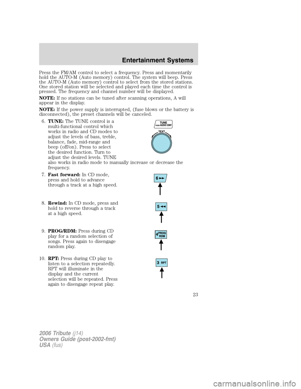 MAZDA MODEL TRIBUTE 2006  Owners Manual (in English) 
Press the FM/AM control to select a frequency. Press and momentarily
hold the AUTO-M (Auto memory) control. The system will beep. Press
the AUTO-M (Auto memory) control to select from the stored stat