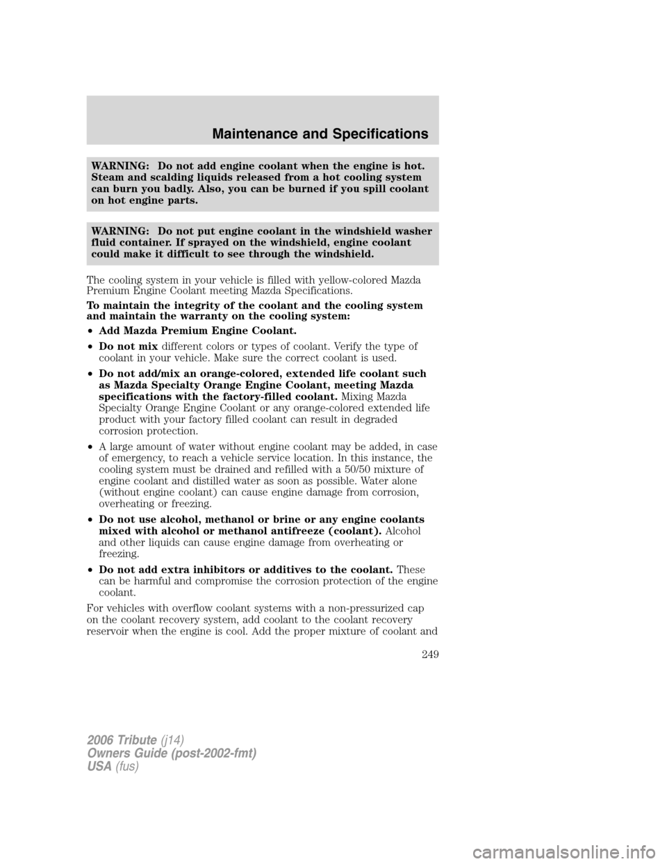 MAZDA MODEL TRIBUTE 2006   (in English) Service Manual WARNING: Do not add engine coolant when the engine is hot.
Steam and scalding liquids released from a hot cooling system
can burn you badly. Also, you can be burned if you spill coolant
on hot engine 