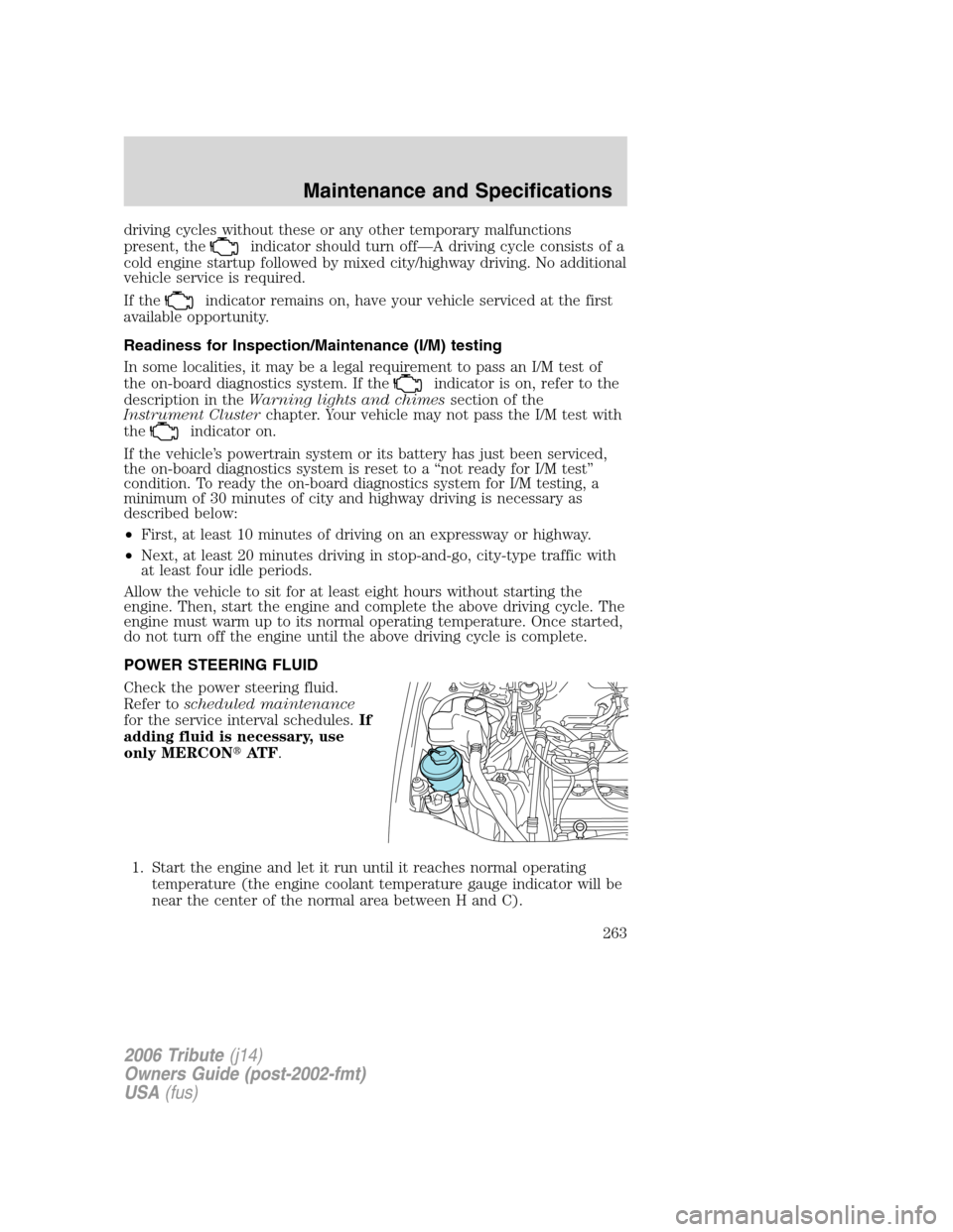 MAZDA MODEL TRIBUTE 2006  Owners Manual (in English) driving cycles without these or any other temporary malfunctions
present, the
indicator should turn off—A driving cycle consists of a
cold engine startup followed by mixed city/highway driving. No a