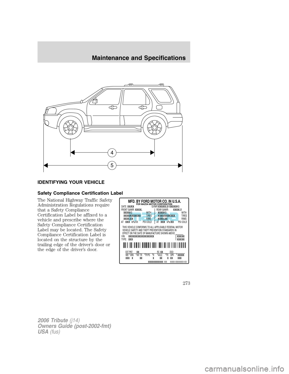 MAZDA MODEL TRIBUTE 2006  Owners Manual (in English) IDENTIFYING YOUR VEHICLE
Safety Compliance Certification Label
The National Highway Traffic Safety
Administration Regulations require
that a Safety Compliance
Certification Label be affixed to a
vehic